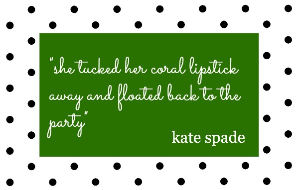 Kate Spade Quote - she tucked her coral lipstick away and floated back to the party