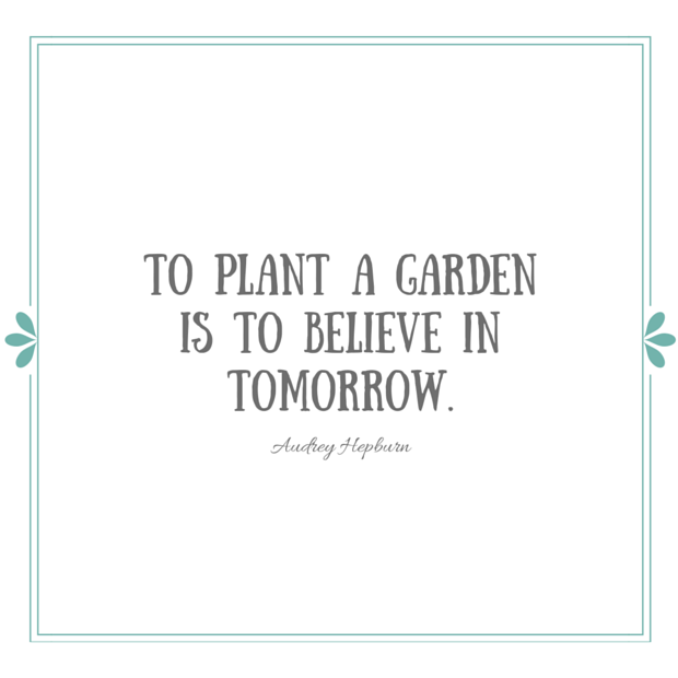 To plant a garden is to believe in tomorrow - Quote by Audrey Hepburn