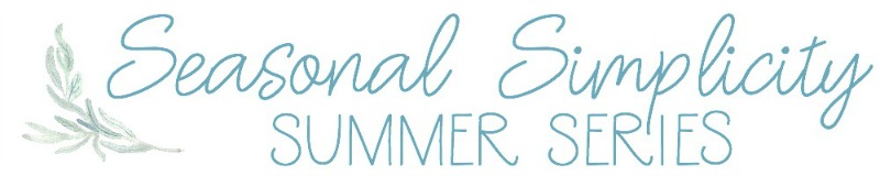 Seasonal Simplicity Summer Edition - DIY projects, Recipes, Decorating Ideas and More for Summer